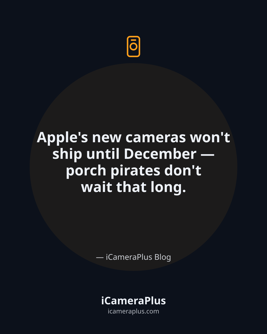 Dark navy quote card centered with the sentence "Apple's new cameras won't ship until December — porch pirates don't wait that long." attributed to iCameraPlus Blog