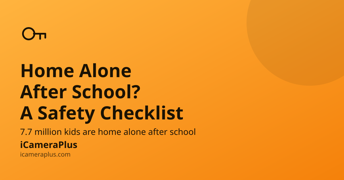 Orange gradient card with a hand-drawn key icon, headline "Home Alone After School? A Safety Checklist," a stat that 7.7 million kids are home alone after school, and the iCameraPlus logo