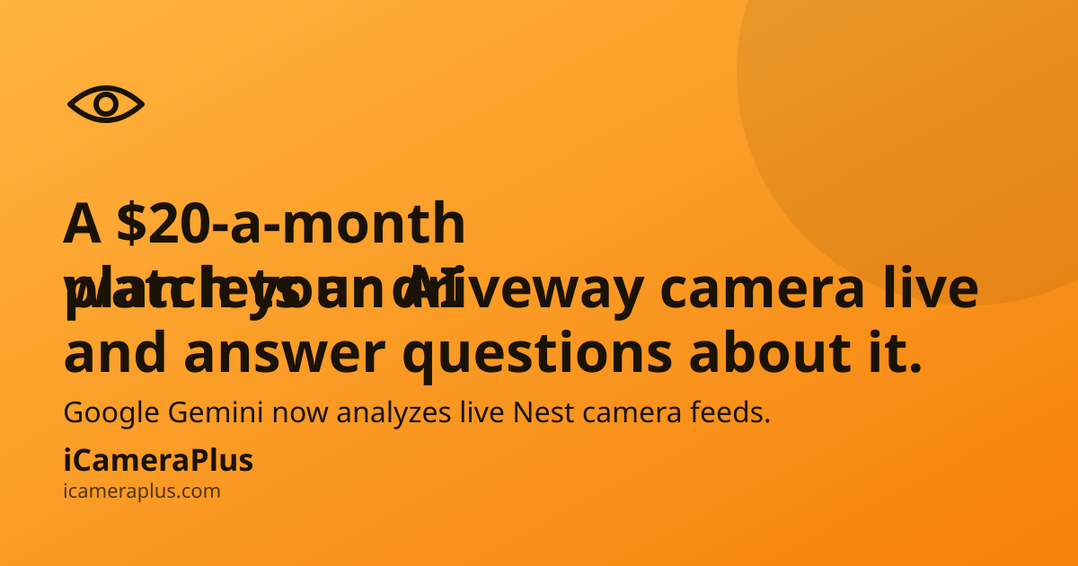 Orange gradient card with a drawn eye icon, headline "A $20-a-month plan lets an AI watch your driveway camera live and answer questions about it." and iCameraPlus brand strip