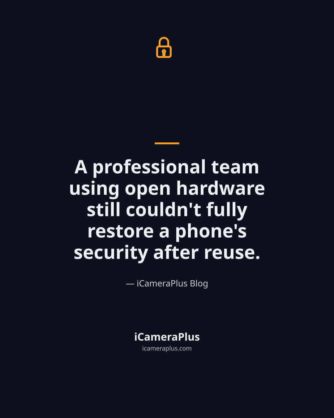Dark navy quote card with a padlock icon and an orange accent bar, featuring the sentence "A professional team using open hardware still couldn't fully restore a phone's security after reuse." attributed to iCameraPlus Blog.