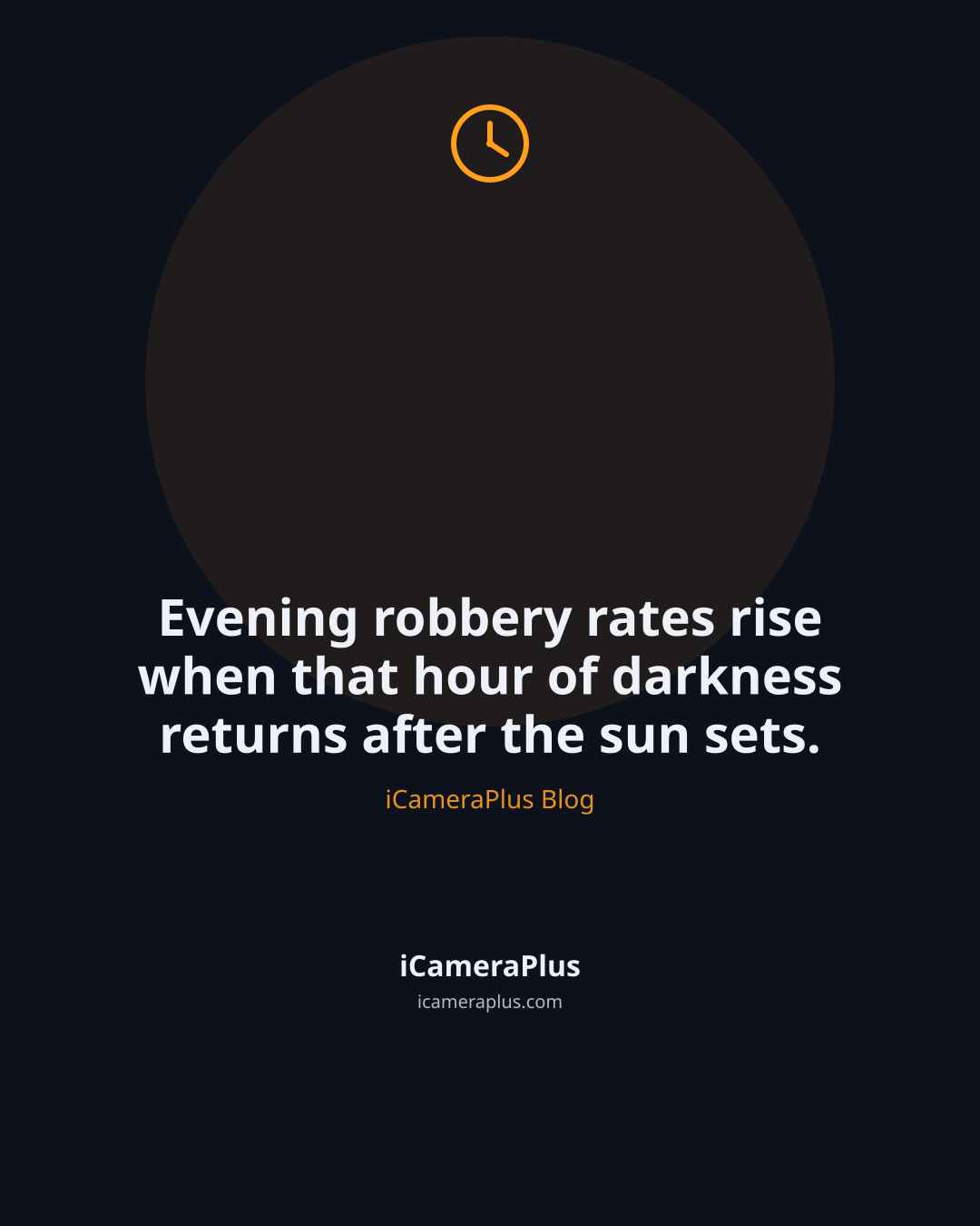 Dark navy quote card with a clock icon and the line "Evening robbery rates rise when that hour of darkness returns after the sun sets." attributed to iCameraPlus Blog