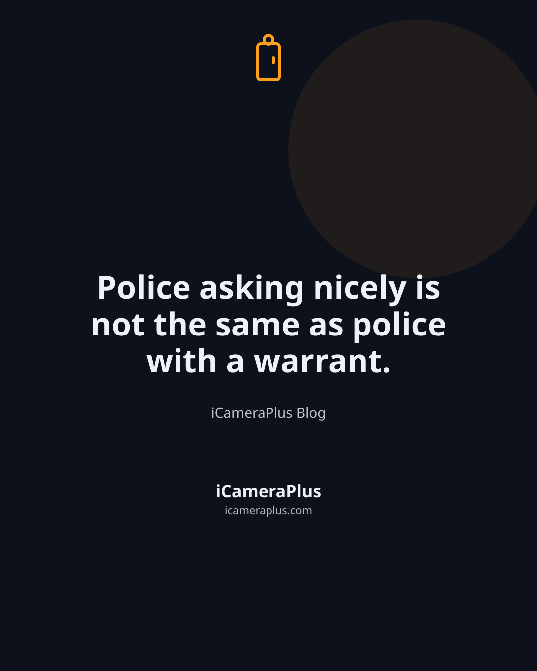 Dark navy quote card with a door-and-camera icon reading "Police asking nicely is not the same as police with a warrant." attributed to iCameraPlus Blog