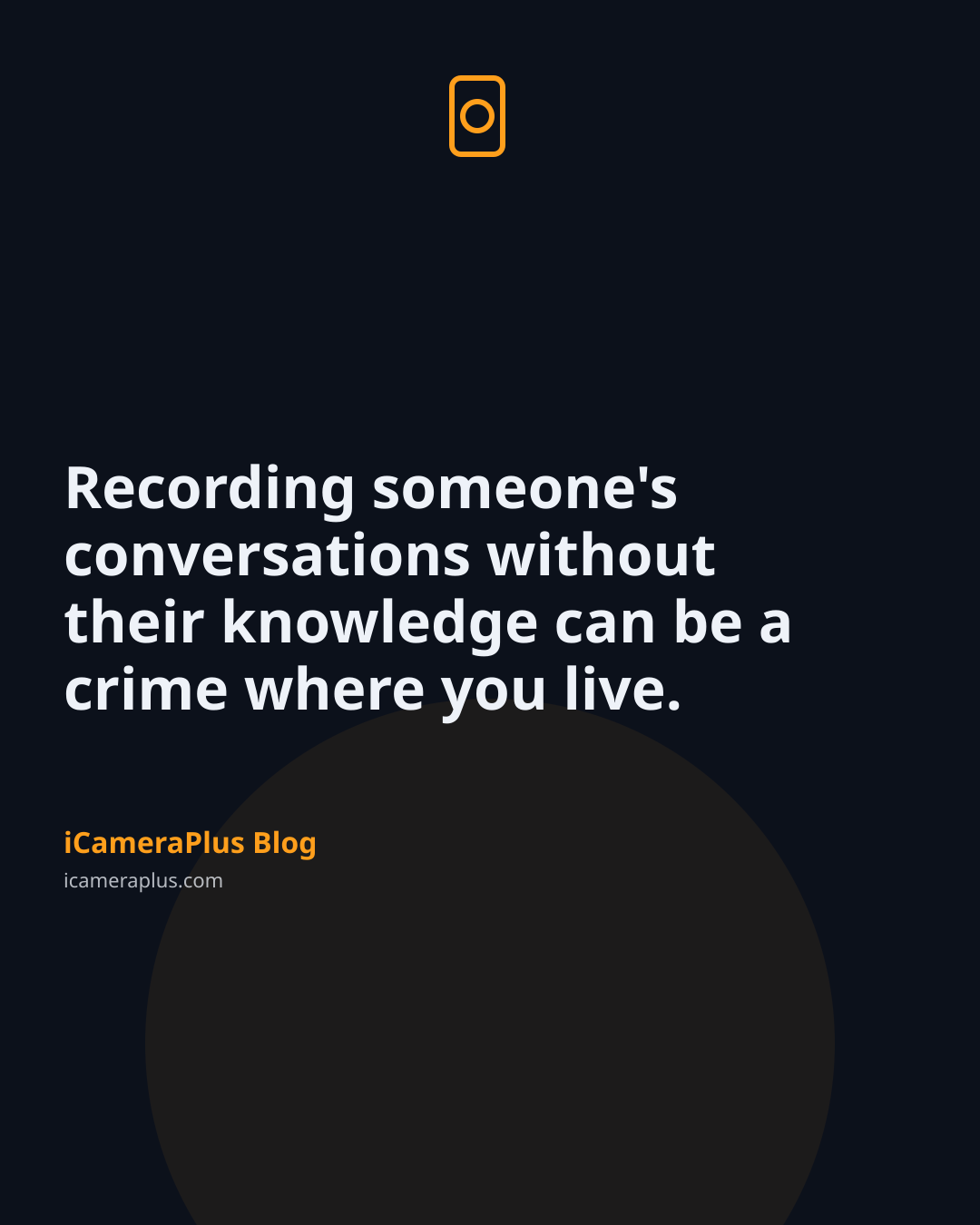 Dark navy card with centered quote "Recording someone's conversations without their knowledge can be a crime where you live." attributed to iCameraPlus Blog, with a small orange camera-phone icon above