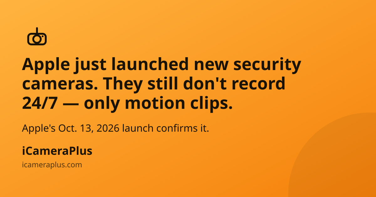 Orange gradient card with a hand-drawn security camera icon, four-line headline reading "Apple just launched new security cameras. They still don't record 24/7 — only motion clips," a supporting line about Apple's October 13 2026 launch, and the iCameraPlus brand footer.