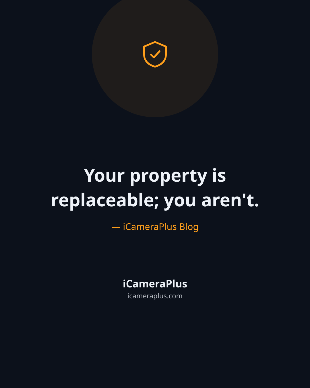 Dark navy quote card with a shield icon, the line "Your property is replaceable; you aren't." centered in the middle band, attributed to iCameraPlus Blog, with the iCameraPlus brand strip below