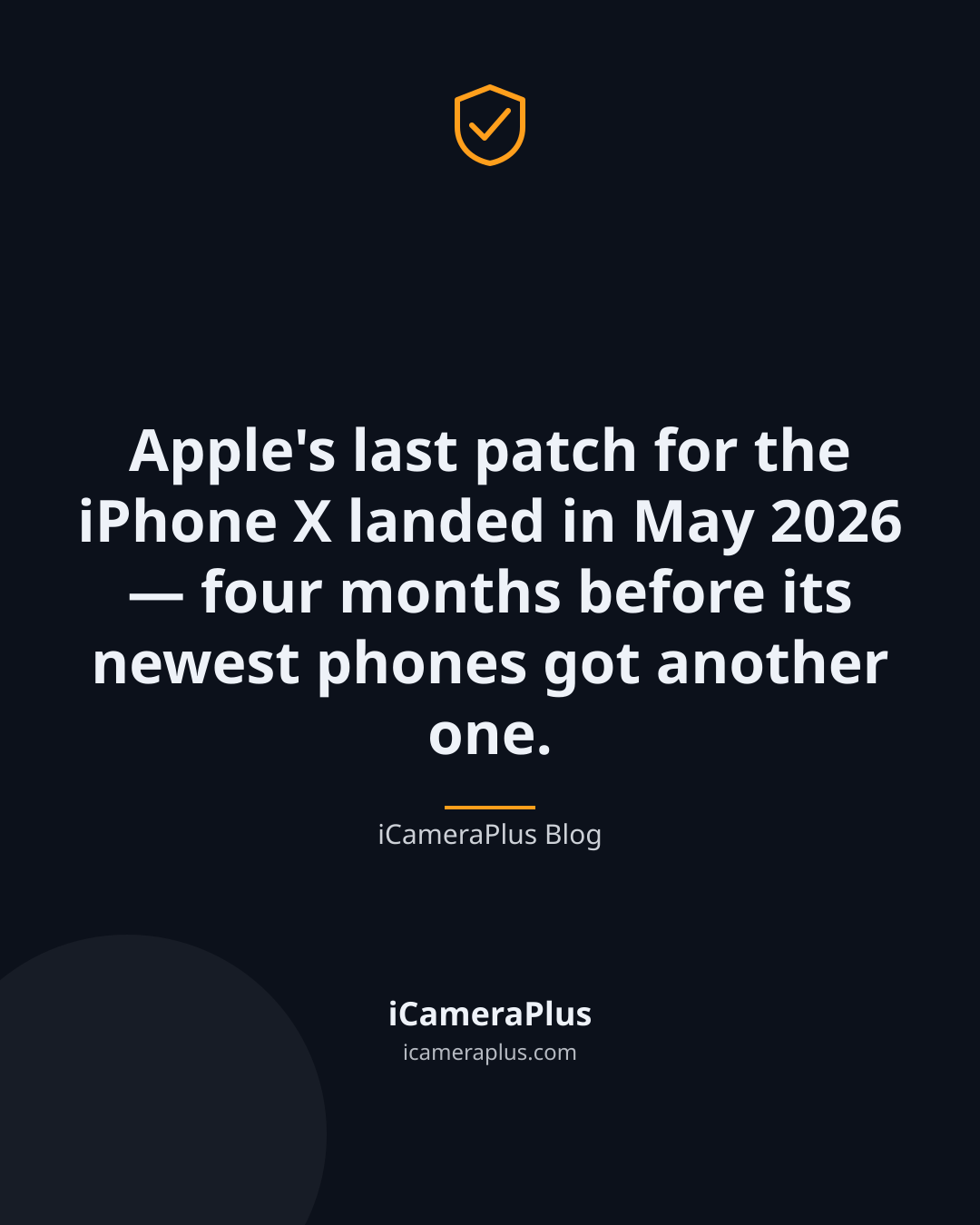 Dark navy quote card reading "Apple's last patch for the iPhone X landed in May 2026 — four months before its newest phones got another one." attributed to iCameraPlus Blog
