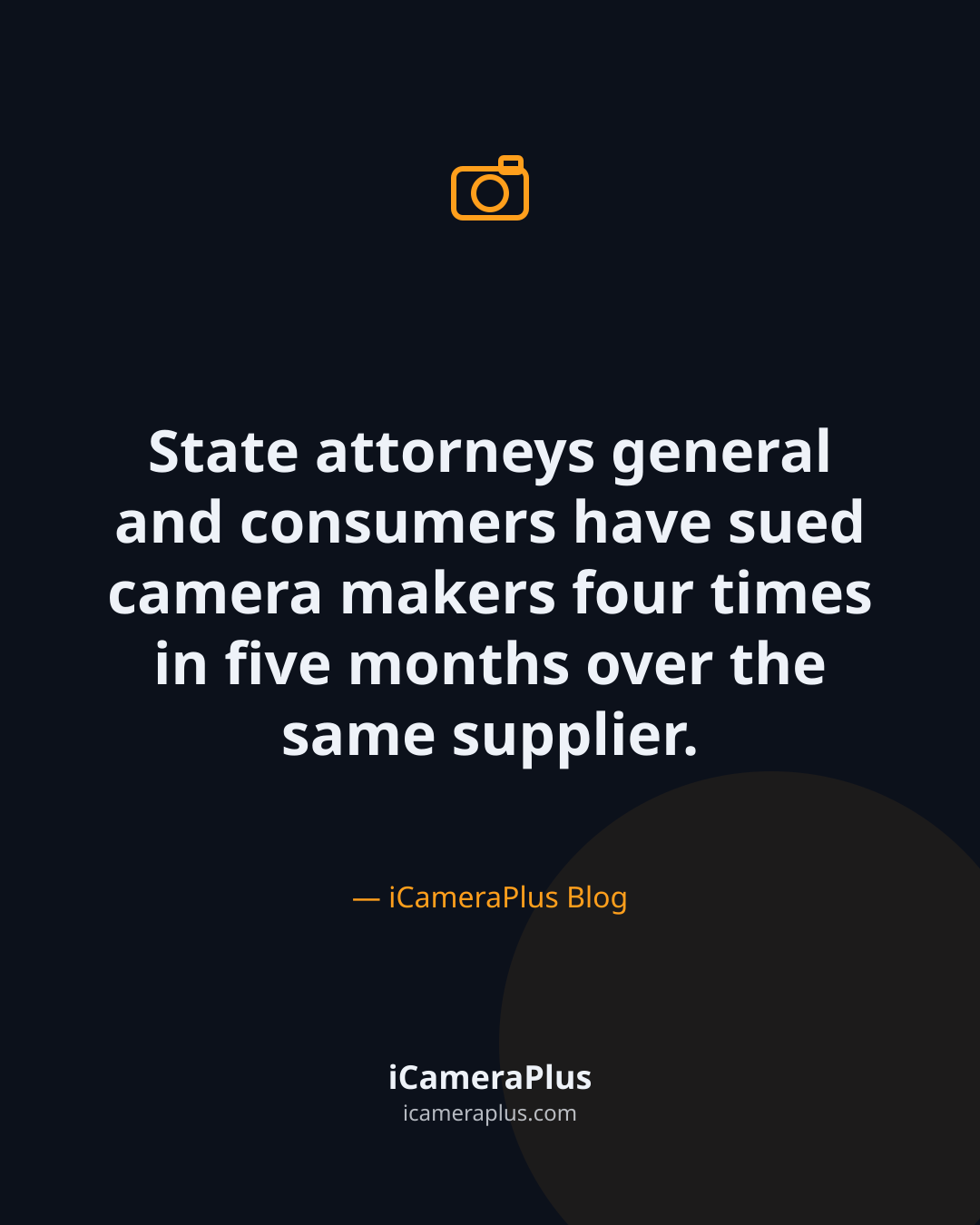 Dark navy card with a centered orange camera icon and the quote that attorneys general and consumers have sued camera makers four times in five months over the same supplier, attributed to iCameraPlus Blog