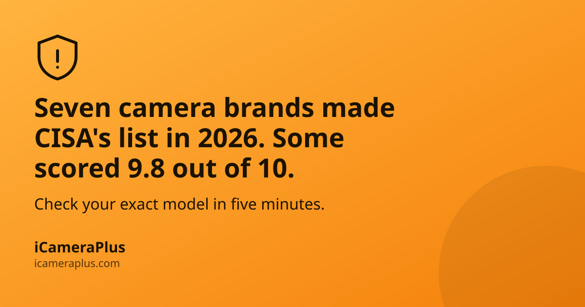 Headline card: "Seven camera brands made CISA's list in 2026. Some scored 9.8 out of 10." with a shield icon, on an orange gradient background, iCameraPlus branding at bottom.