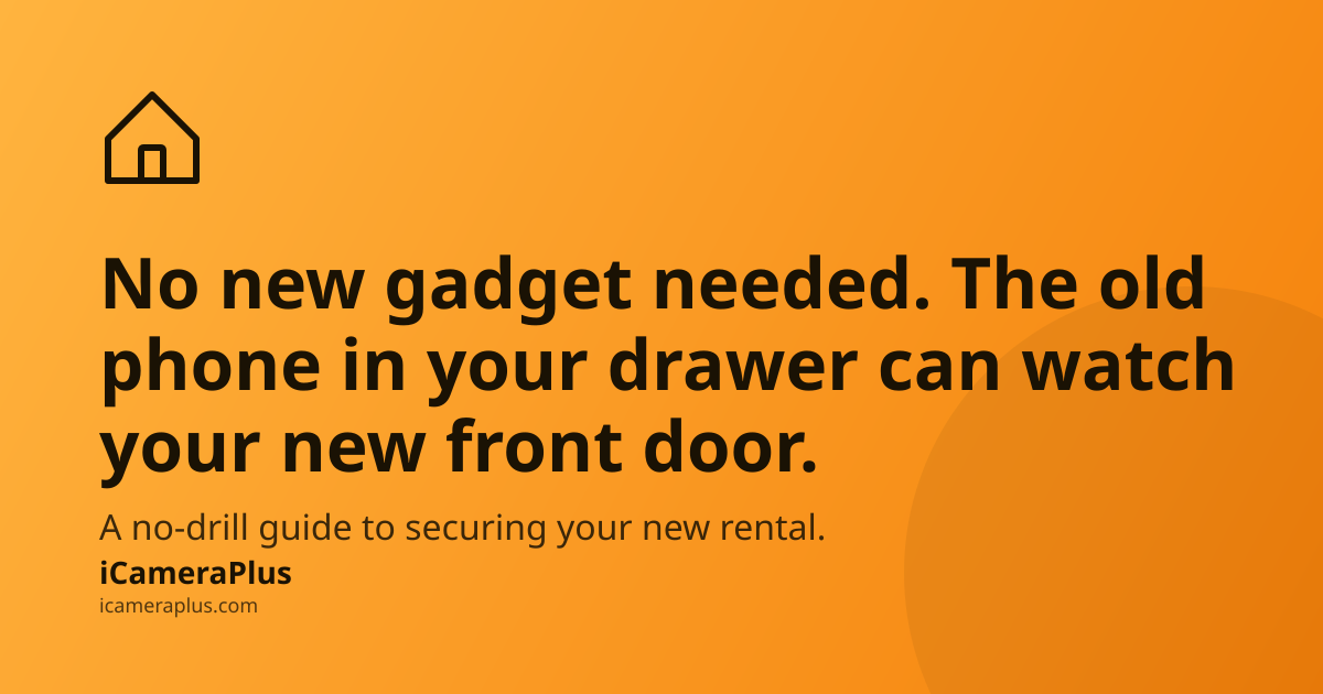 Orange gradient card with a hand-drawn house icon, headline "No new gadget needed. The old phone in your drawer can watch your new front door." and the iCameraPlus brand mark