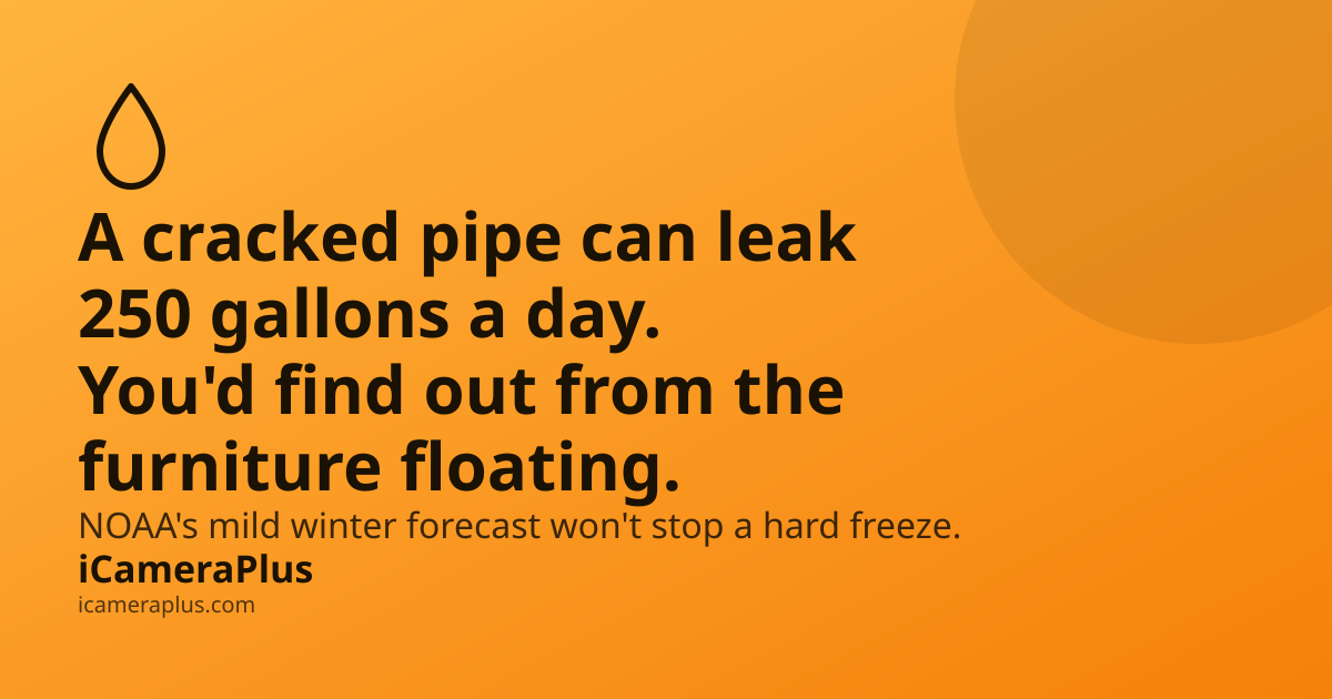NOAA forecasts a milder-than-average 2026-27 winter, but iCameraPlus warns a cracked pipe can still leak 250 gallons a day while you're away
