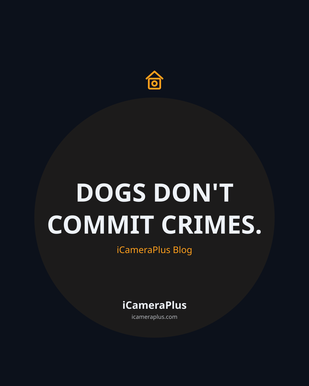Dark navy card with a small house-and-camera icon, the centered bold quote "Dogs don't commit crimes," credited to iCameraPlus Blog, with the brand name beneath