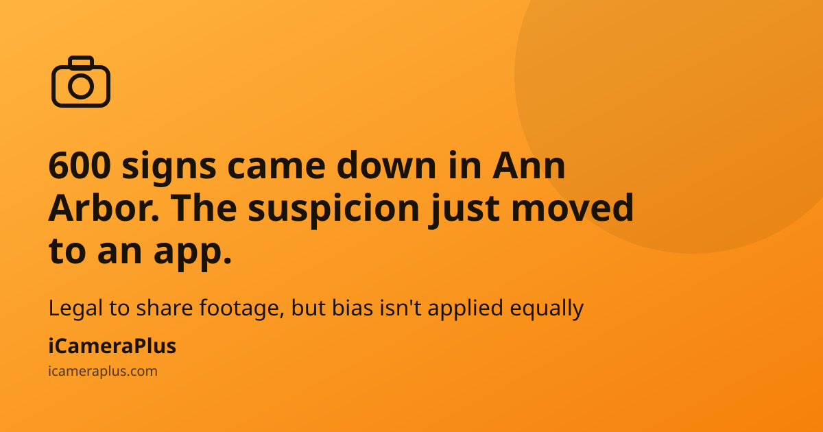 Orange gradient card with a drawn camera icon, headline "600 signs came down in Ann Arbor. The suspicion just moved to an app.", a supporting line about legal-but-unequal bias, and the iCameraPlus brand mark