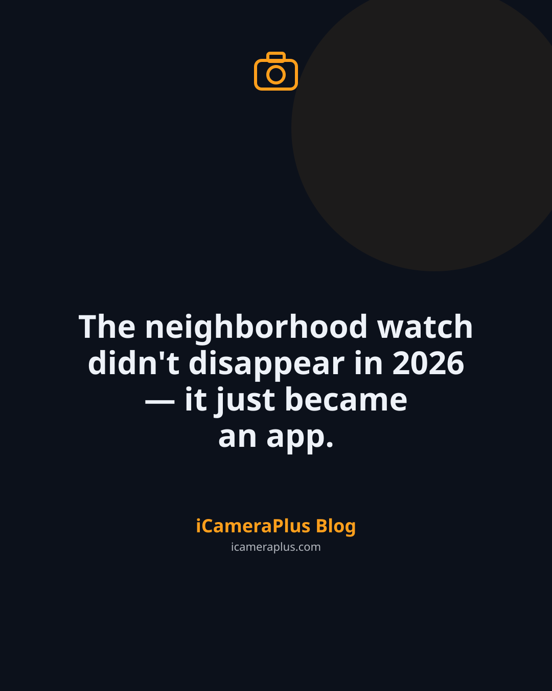Dark navy tall card with a drawn camera icon and the quote "The neighborhood watch didn't disappear in 2026 — it just became an app.", attributed to the iCameraPlus Blog