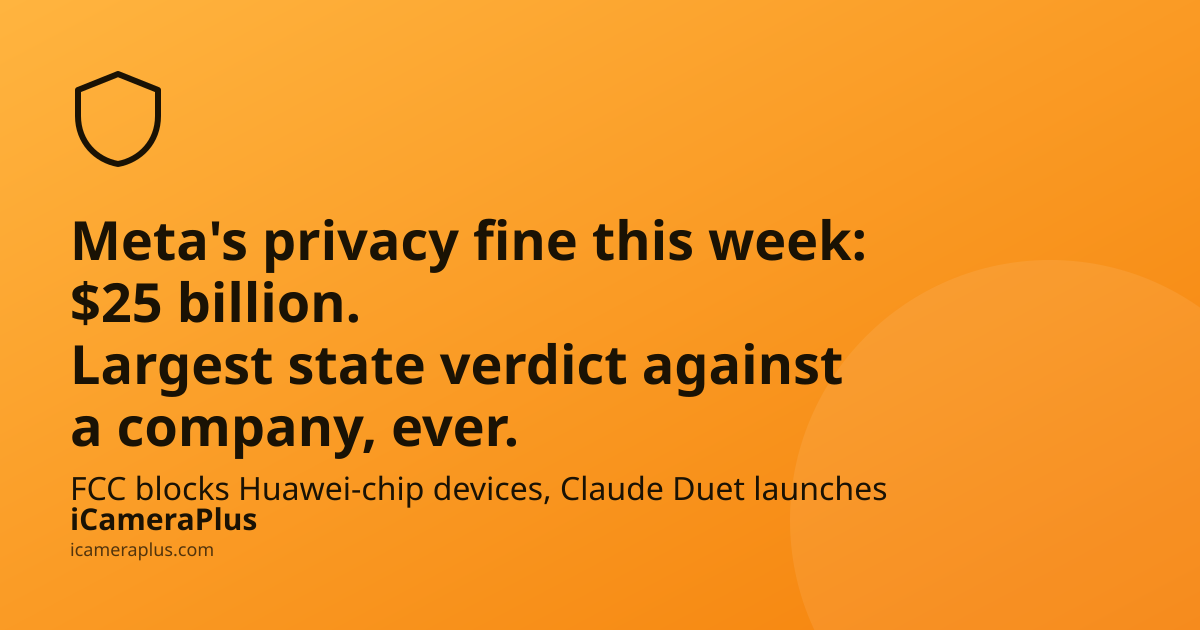 Orange gradient card with a shield icon and headline "Meta's privacy fine this week: $25 billion. Largest state verdict against a company, ever." above a line about FCC blocking Huawei-chip devices and Claude Duet launching, with the iCameraPlus logo at the bottom.