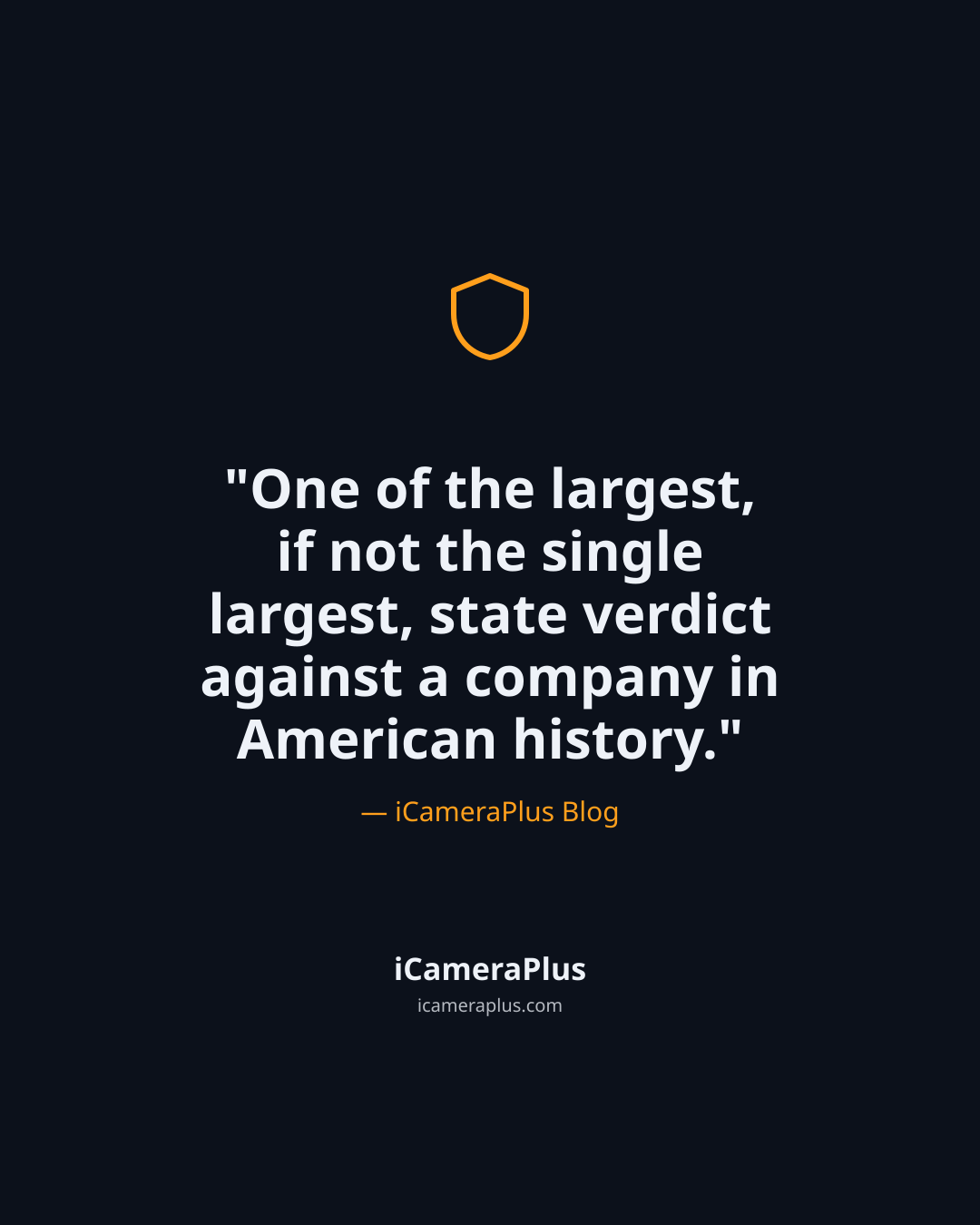 Dark navy quote card with an orange shield icon, the quote "One of the largest, if not the single largest, state verdict against a company in American history," attributed to iCameraPlus Blog, with the logo at the bottom.