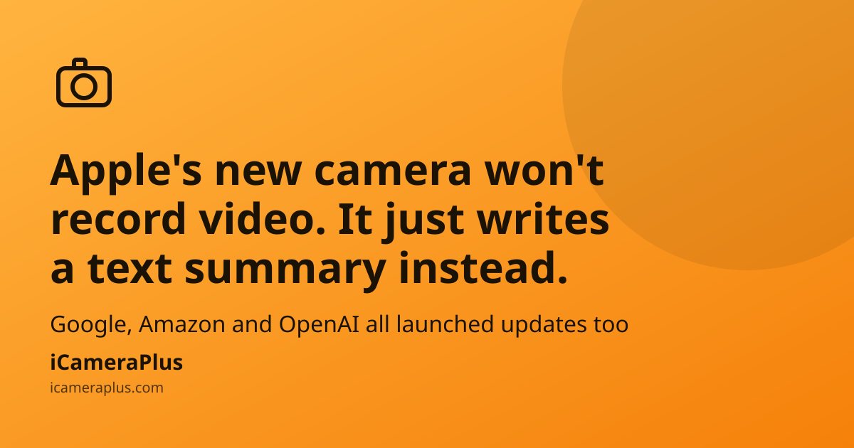 Headline card reading "Apple's new camera won't record video. It just writes a text summary instead." with a line icon of a camera and the iCameraPlus brand footer on an orange gradient background