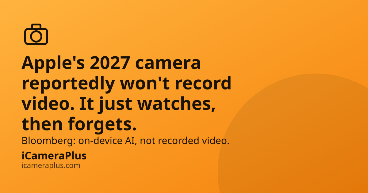 Orange gradient card with a monoline camera icon, the headline "Apple's 2027 camera reportedly won't record video. It just watches, then forgets.", a supporting line about Bloomberg's report, and the iCameraPlus brand mark.